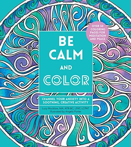 Be Calm and Color: Channel Your Anxiety into a Soothing, Creative Activity (Volume 6) (Creative Coloring, 6)