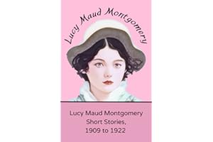 Lucy Maud Montgomery Short Stories, 1909 to 1922: (Annotated)