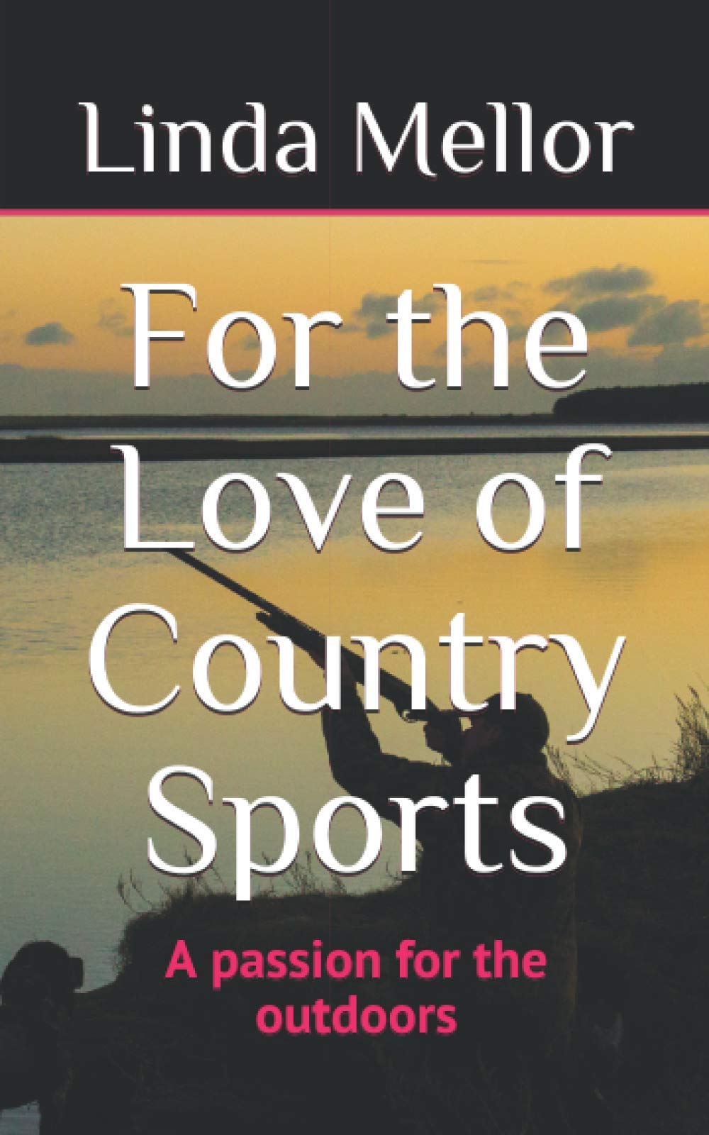 i love the outdoors on For The Love Of Country Sports A Passion For The Outdoors Amazon Co Uk Mellor Linda 9781082022616 Books