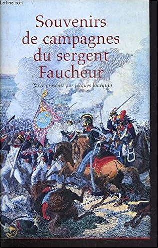 Amazon Fr Souvenirs De Campagnes Du Sergent Faucheur Fourrier Dans La Grande Armee Narcisse Faucheur Jacques Jourquin Edmond Faucheur Livres