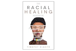 The Racial Healing Handbook: Why we have to talk About Racism, Multicultural Society and Solve the Cynical Mind-set that Plagues America. A Book About White Privilege, White Rage and Black Dignity.