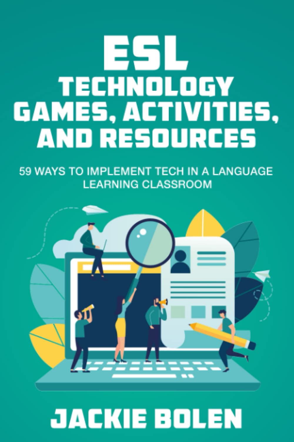 ESL Technology Games, Activities, and Resources: 59 Ways to Implement Tech in a Language Learning Classroom (All Things ESL/EFL Teaching)