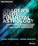 A Trader's Guide to Financial Astrology: Forecasting Market Cycles Using Planetary and Lunar Movemen by Larry Pasavento, Shane Smoleny