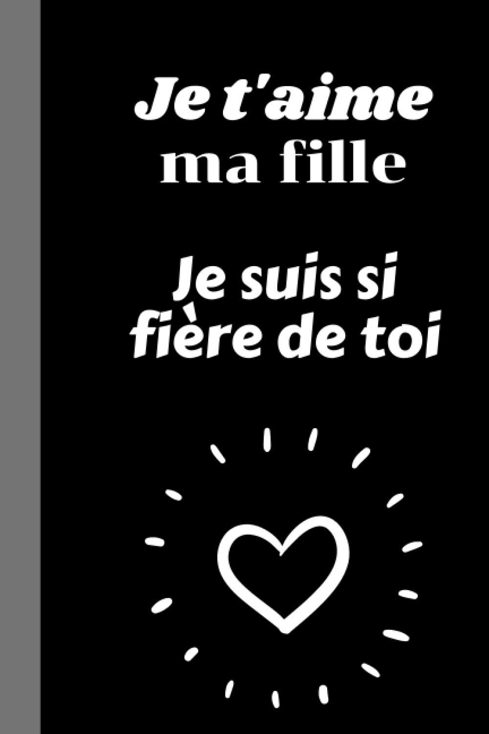 Je T Aime Ma Fille Je Suis Si Fiere De Toi Cadeau Je T Aime Ma Fille Original Joli Chic Carnet De Notes 100 Pages Lignees Format 6 9 Pouces Couverture Souple Carnet Citation Positive