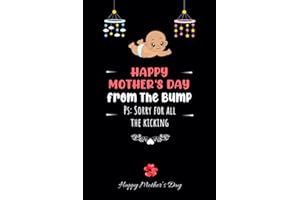 Happy Mother's Day From The Bump Sorry For All The Kicking!: Funny Mother’s Day Gift For a Pregnant Woman, Wife, Mom, Best Gift Idea For Expecting Mom, Better Than a Simply Card!
