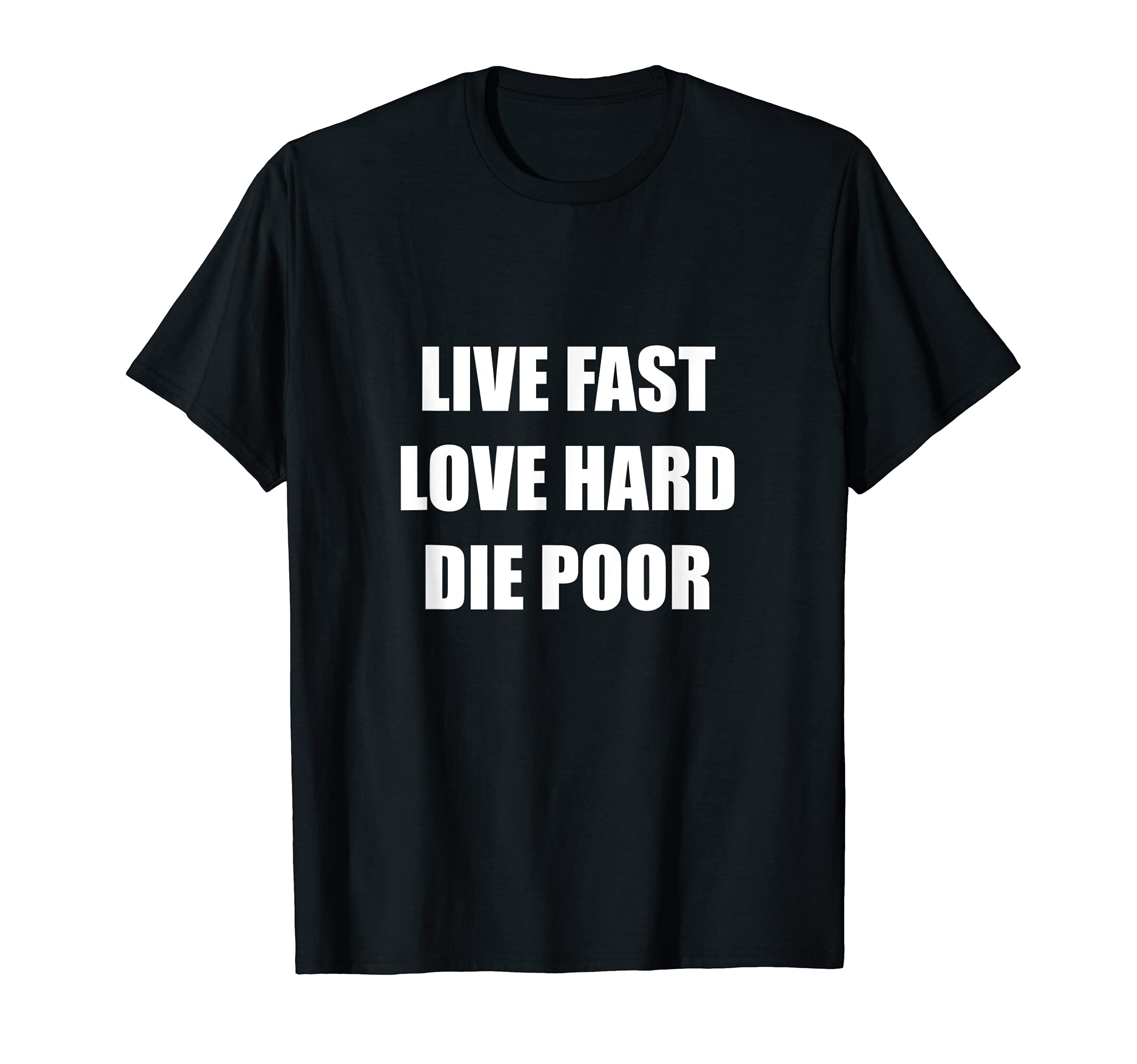 Live Fast Love Hard Die Poor Cool Retiree Words To Live By T-Shirt
