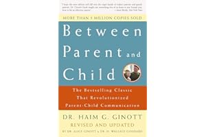 Between Parent and Child: Revised and Updated: The Bestselling Classic That Revolutionized Parent-Child Communication