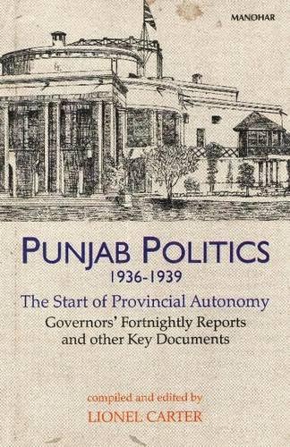 Punjab Politics 1936-1939: The Start of Provincial Autonomy Governor's Fortnightly Reports & Other Key Documents Hardcover – 1 Jan 2004