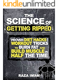 The Science of Getting Ripped: Proven Diet Hacks and Workout Tricks to Burn Fat and Build Muscle in Half the Time