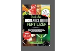 How to Make Organic Liquid Fertilizer: A Complete Guide on Homemade, Eco-Friendly, Soil and Plant-Enriching Natural Fertilize