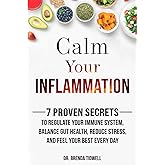 Calm Your Inflammation: 7 Proven Secrets to Regulate Your Immune System, Balance Gut Health, Reduce Stress, and Feel Your Bes