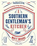 Southern Living A Southern Gentleman's Kitchen: Adventures in Cooking, Eating, and Living in the New Southern Living A Southern Gentleman's Kitchen: Adventures in Cooking, Eating, and Living in the New