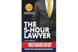 The 5-Hour Lawyer: Escape the Billable Hour Trap and Build a Profitable Law Firm That Runs Without You