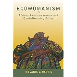 Ecowomanism: African American Women and Earth-Honoring Faiths (Ecology & Justice)