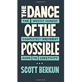 The Dance of The Possible: A mostly honest and completely irreverent guide to creativity
