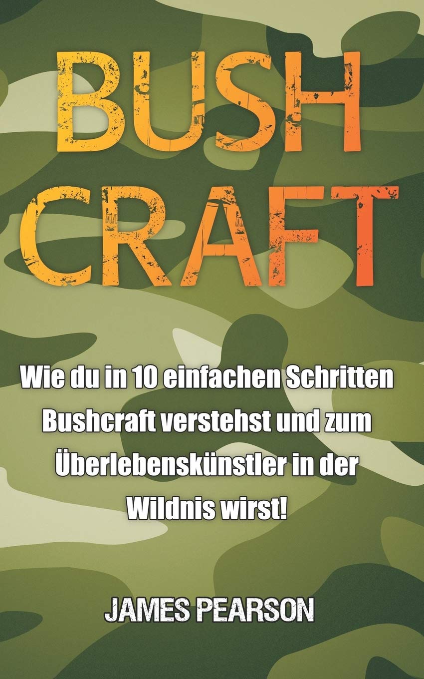Bushcraft Wie Du In 10 Einfachen Schritten Bushcraft Verstehst Und Zum Uberlebenskunstler In Der Wildnis Wirst German Edition Pearson James 9798636253792 Amazon Com Books