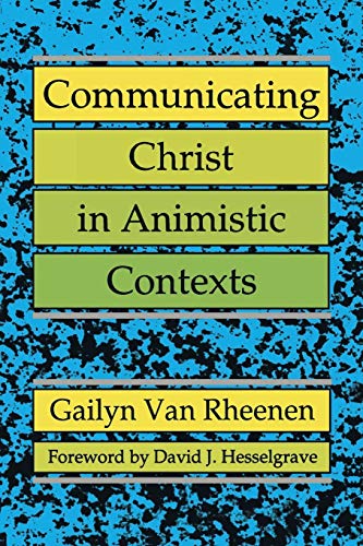Communicating Christ In Animistic Contexts* by Gailyn Van Rheenen