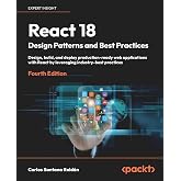 React 18 Design Patterns and Best Practices: Design, build, and deploy production-ready web applications with React by leveraging industry-best practices