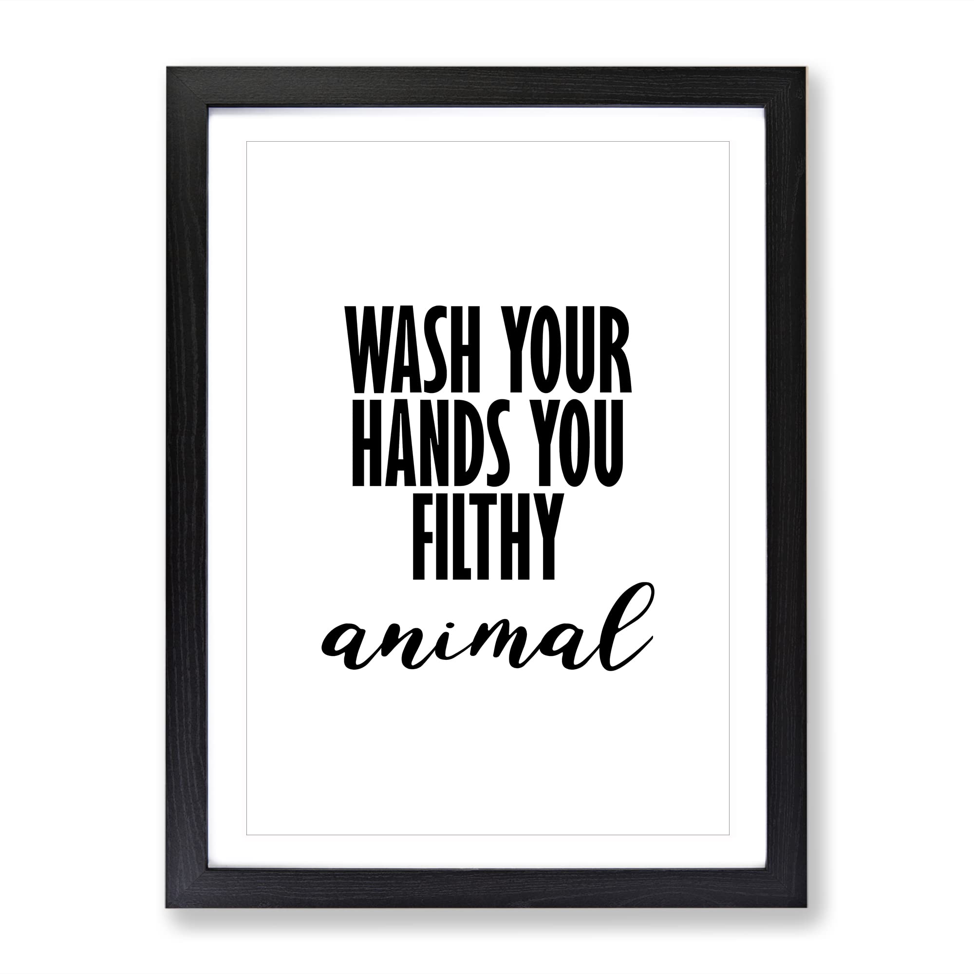 Wash Your Hands You Filthy Animal Typography Quote Framed Wall Art Print, Ready to Hang Picture for Living Room Bedroom Home Office Décor, Black A3 (34 x 46 cm)