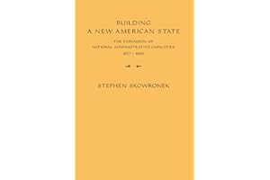 Building a New American State: The Expansion of National Administrative Capacities, 1877-1920