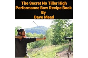 The Secret No Tiller High Performance Bow Recipe Book: Higher Performance Using Old School Materials - Bow Making Simplified