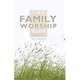 The Family Worship Book: A Resource Book for Family Devotions