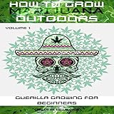 How to Grow Marijuana Outdoors: Guerilla Growing for Beginners by