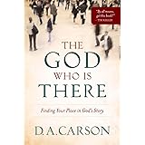 The God Who Is There: Finding Your Place in God's Story