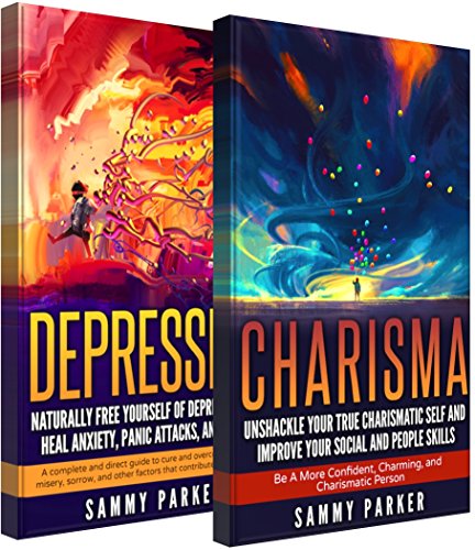 Depression & Charisma: 2 Manuscripts: Naturally Free Yourself of Depression & Heal Anxiety, Panic At by Sammy Parker
