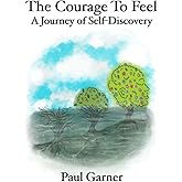 The Courage to Feel: A Journey of Self-Discovery