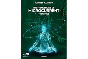 The Frequencies of Microcurrent Therapies: 2nd Edition