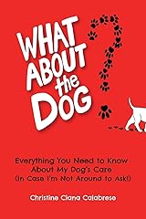 What About the Dog?: Everything You Need to Know About My Dog’s Care (In Case I’m Not Around to Ask!) Paperback