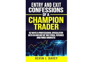 Entry and Exit Confessions of a Champion Trader: 52 Ways A Professional Speculator Gets In And Out Of The Stock, Futures And Forex Markets (Essential Algo Trading Package)