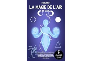 La Magie de l’Air (le guide): Le grimoire de la magie du vent, exploiter cet élément dans la sorcellerie avec des sorts, des 