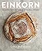 Einkorn: Recipes for Nature's Original Wheat: A Cookbook by Carla Bartolucci, Clay McLachlan