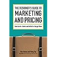 The Designer's Guide To Marketing And Pricing: How To Win Clients And What To Charge Them