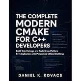 The Complete Modern CMake for C++ Developers: Build, Test, Package, and Scale Cross-Platform C++ Applications with Professional CMake Workflows