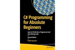 C# Programming for Absolute Beginners: Learn to Think Like a Programmer and Start Writing Code