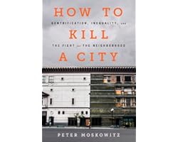How to Kill a City: Gentrification, Inequality, and the Fight for the Neighborhood