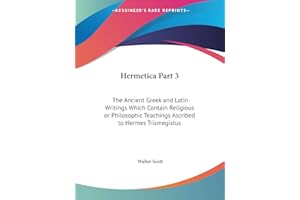 Hermetica Part 3: The Ancient Greek and Latin Writings Which Contain Religious or Philosophic Teachings Ascribed to Hermes Trismegistus
