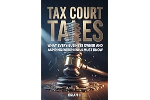 TAX COURT TALES: WHAT EVERY BUSINESS OWNER AND ASPIRING ENTREPRENEUR MUST KNOW