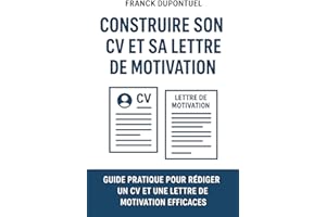 Construire son CV et sa lettre de motivation: Guide pratique pour rédiger un CV et une lettre de motivation efficace (French 
