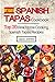 Spanish Tapas Cookbook: Top 20 Real Home Cooking Spanish Tapas Recipes