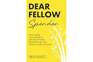 Dear Fellow Spender: Enjoy Using Your Money to Get Out of Debt, Build Savings, and Create a Life You Love