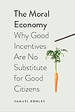The Moral Economy: Why Good Incentives Are No Substitute for Good Citizens (Castle Lectures Series)