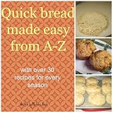 Quick breads made easy from A-Z: with over 30 recipes for every season by melanie keck