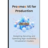 Proxmox VE for Production: Designing, Securing, and Operating High-Availability Virtualization Clusters