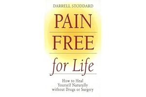 Pain Free for Life: How to Heal Yourself Naturally Without Drugs or Surgery