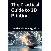 The Practical Guide to 3D Printing