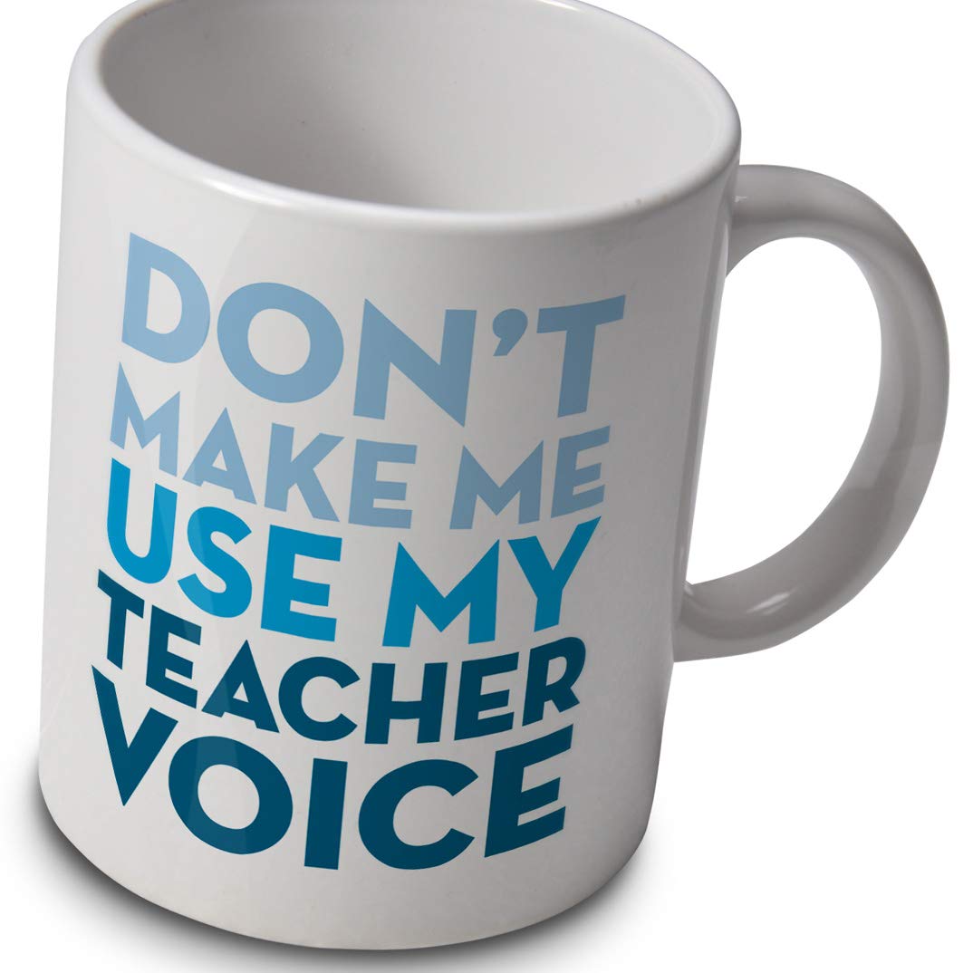 Teachers Mug - Don't Make Me Use My Teacher Voice!